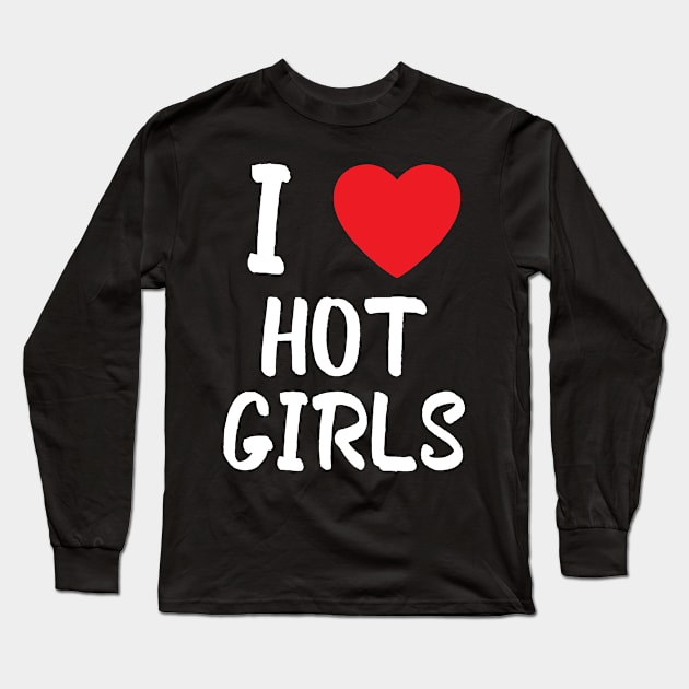 I Love Hot Girls I Heart Hot Girls Long Sleeve T-Shirt by BobaPenguin